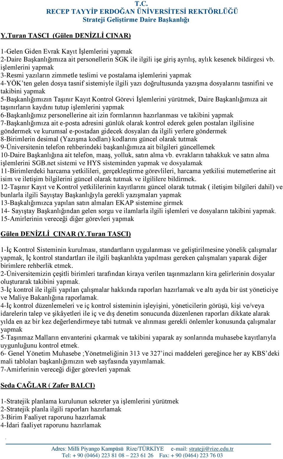 yapmak 5-Başkanlığımızın Taşınır Kayıt Kontrol Görevi İşlemlerini yürütmek, Daire Başkanlığımıza ait taşınırların kaydını tutup işlemlerini yapmak 6-Başkanlığımız personellerine ait izin formlarının