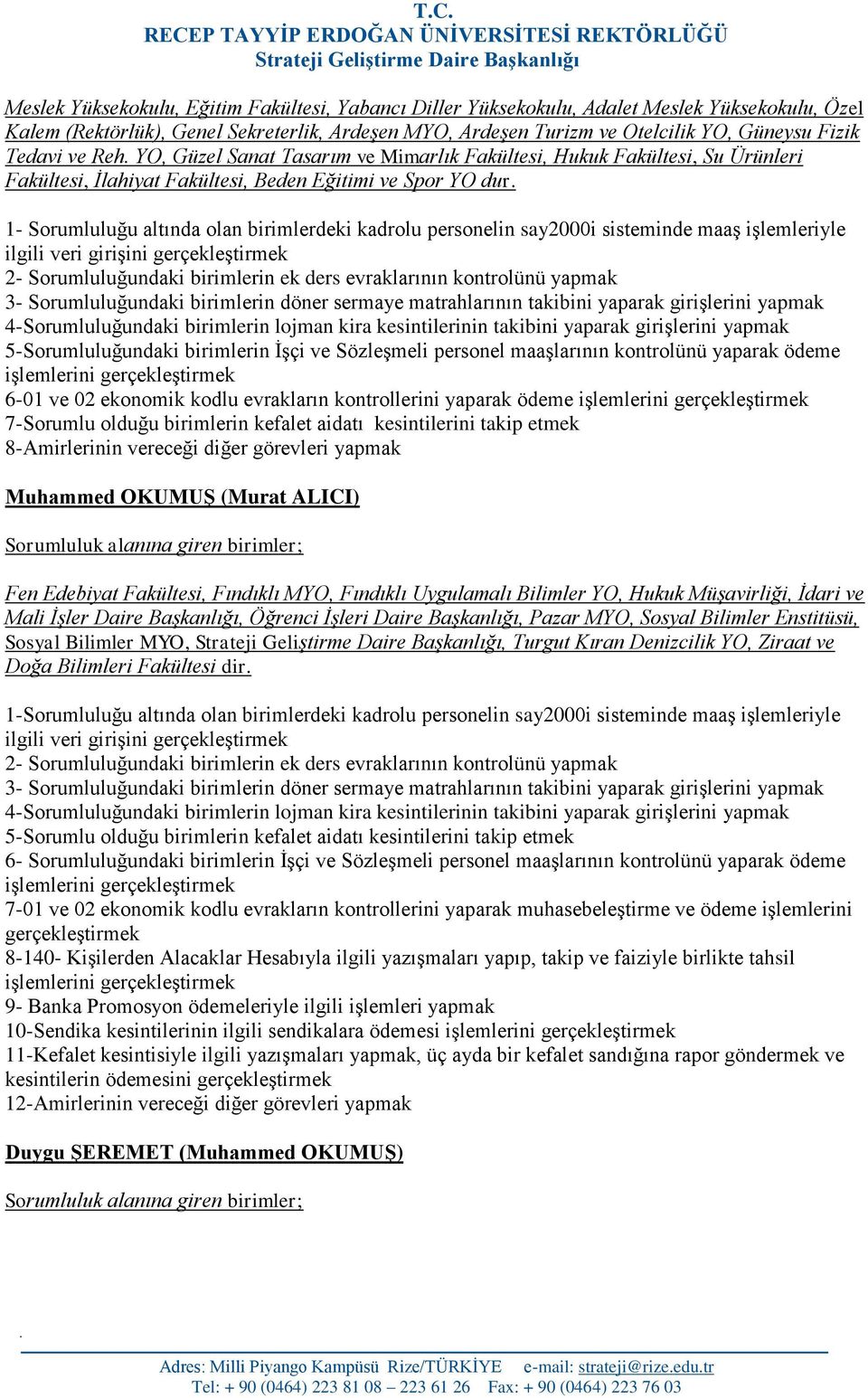 1- Sorumluluğu altında olan birimlerdeki kadrolu personelin say2000i sisteminde maaş işlemleriyle ilgili veri girişini 2- Sorumluluğundaki birimlerin ek ders evraklarının kontrolünü yapmak 3-