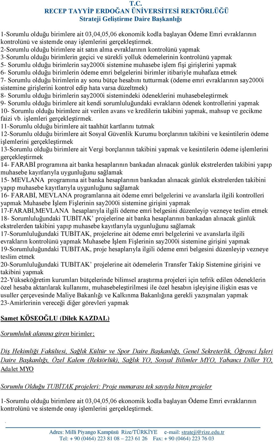 sistemine muhasebe işlem fişi girişlerini yapmak 6- Sorumlu olduğu birimlerin ödeme emri belgelerini birimler itibariyle muhafaza etmek 7- Sorumlu olduğu birimlerin ay sonu bütçe hesabını tutturmak