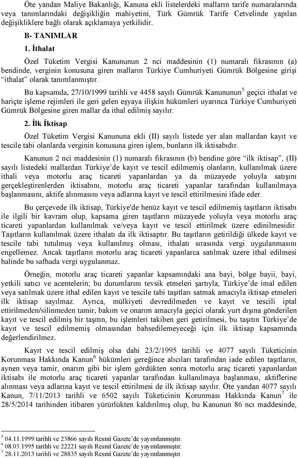 Ġthalat Özel Tüketim Vergisi Kanununun 2 nci maddesinin (1) numaralı fıkrasının (a) bendinde, verginin konusuna giren malların Türkiye Cumhuriyeti Gümrük Bölgesine girişi ithalat olarak