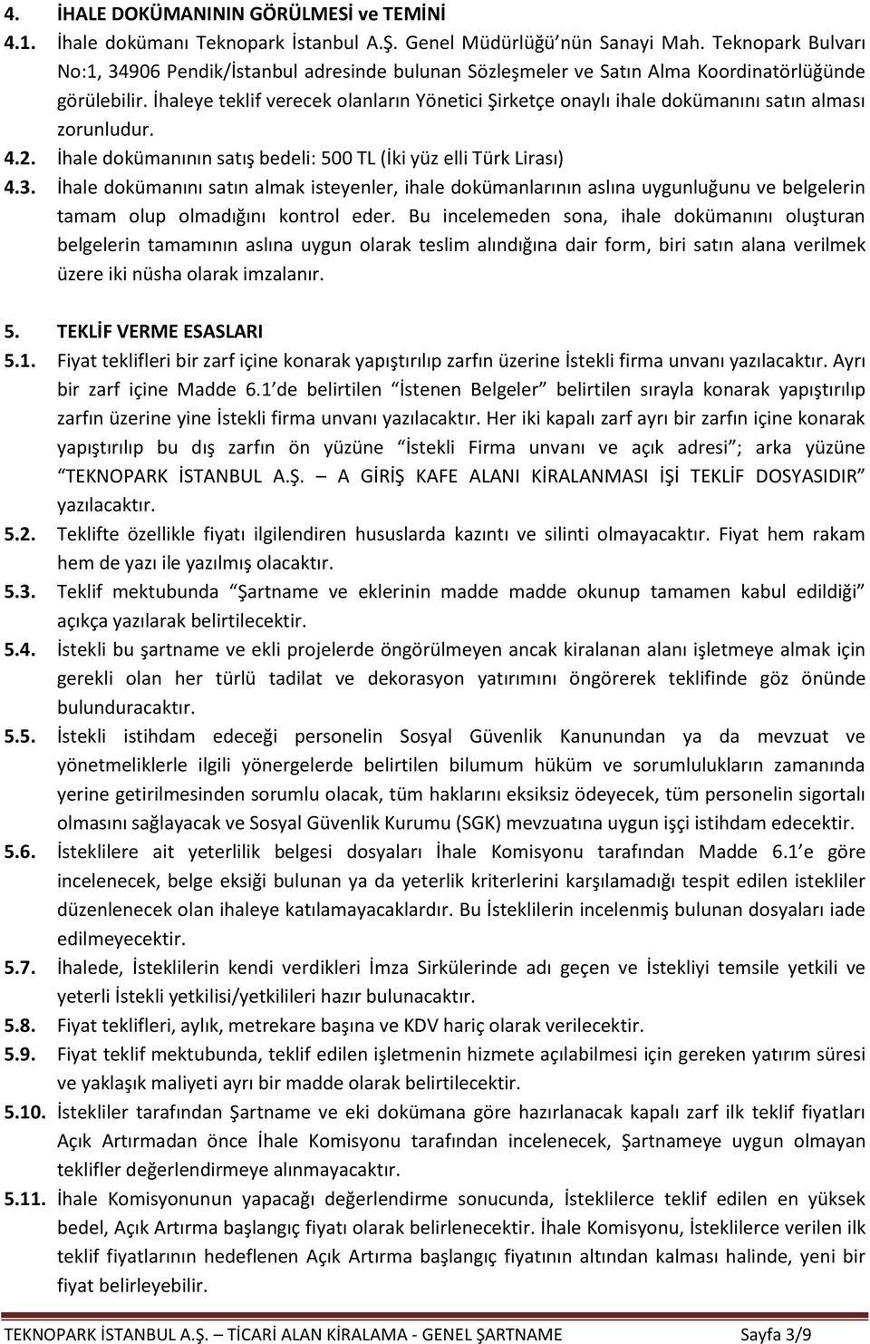 İhaleye teklif verecek olanların Yönetici Şirketçe onaylı ihale dokümanını satın alması zorunludur. 4.2. İhale dokümanının satış bedeli: 500 TL (İki yüz elli Türk Lirası) 4.3.