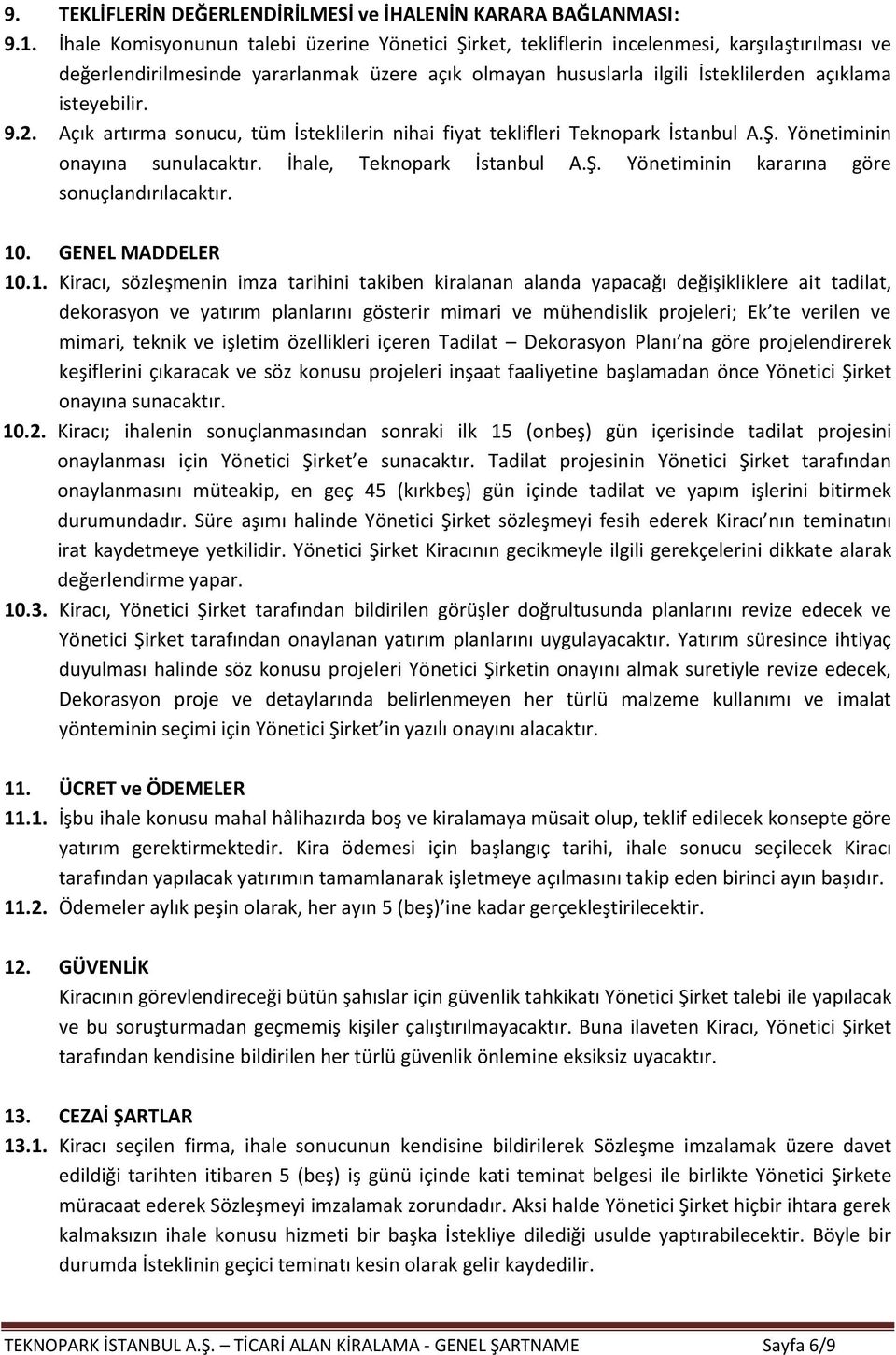 isteyebilir. 9.2. Açık artırma sonucu, tüm İsteklilerin nihai fiyat teklifleri Teknopark İstanbul A.Ş. Yönetiminin onayına sunulacaktır. İhale, Teknopark İstanbul A.Ş. Yönetiminin kararına göre sonuçlandırılacaktır.