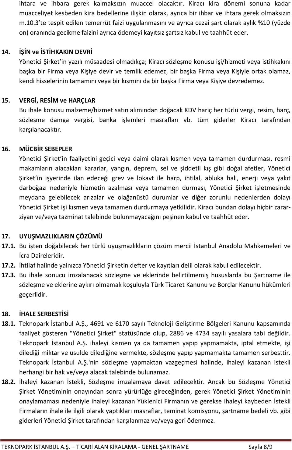 İŞİN ve İSTİHKAKIN DEVRİ Yönetici Şirket in yazılı müsaadesi olmadıkça; Kiracı sözleşme konusu işi/hizmeti veya istihkakını başka bir Firma veya Kişiye devir ve temlik edemez, bir başka Firma veya