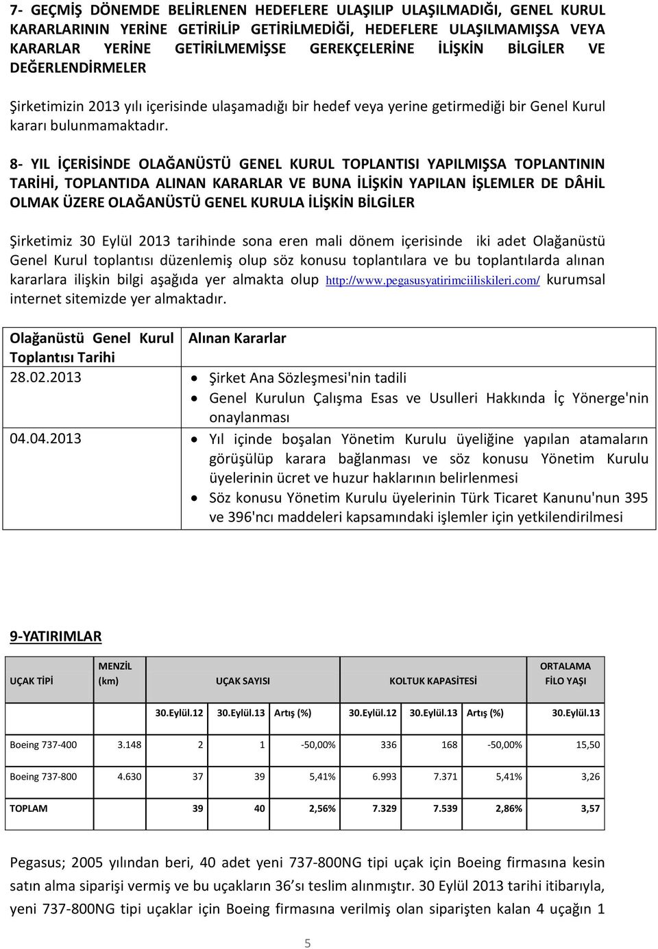 8- YIL İÇERİSİNDE OLAĞANÜSTÜ GENEL KURUL TOPLANTISI YAPILMIŞSA TOPLANTININ TARİHİ, TOPLANTIDA ALINAN KARARLAR VE BUNA İLİŞKİN YAPILAN İŞLEMLER DE DÂHİL OLMAK ÜZERE OLAĞANÜSTÜ GENEL KURULA İLİŞKİN