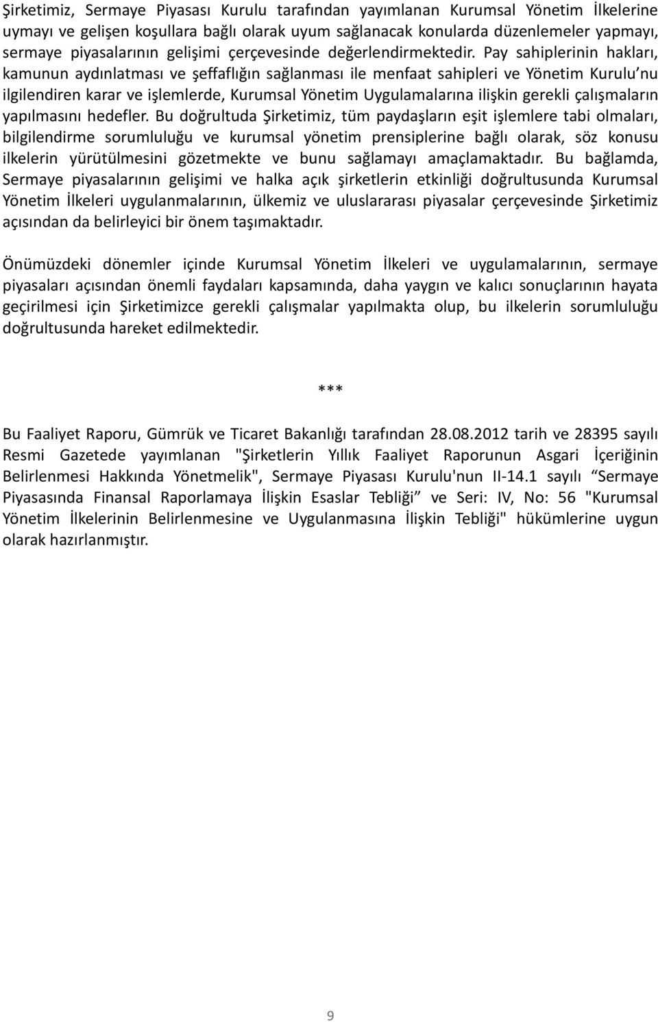 Pay sahiplerinin hakları, kamunun aydınlatması ve şeffaflığın sağlanması ile menfaat sahipleri ve Yönetim Kurulu nu ilgilendiren karar ve işlemlerde, Kurumsal Yönetim Uygulamalarına ilişkin gerekli