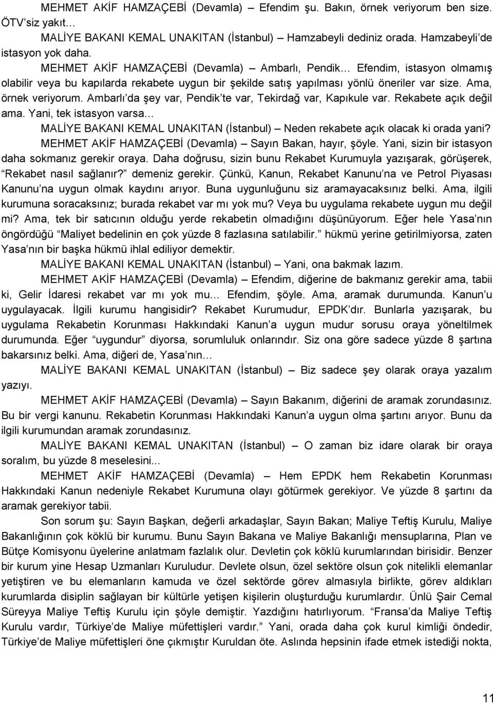 Ambarlı da Ģey var, Pendik te var, Tekirdağ var, Kapıkule var. Rekabete açık değil ama. Yani, tek istasyon varsa MALĠYE BAKANI KEMAL UNAKITAN (Ġstanbul) Neden rekabete açık olacak ki orada yani?