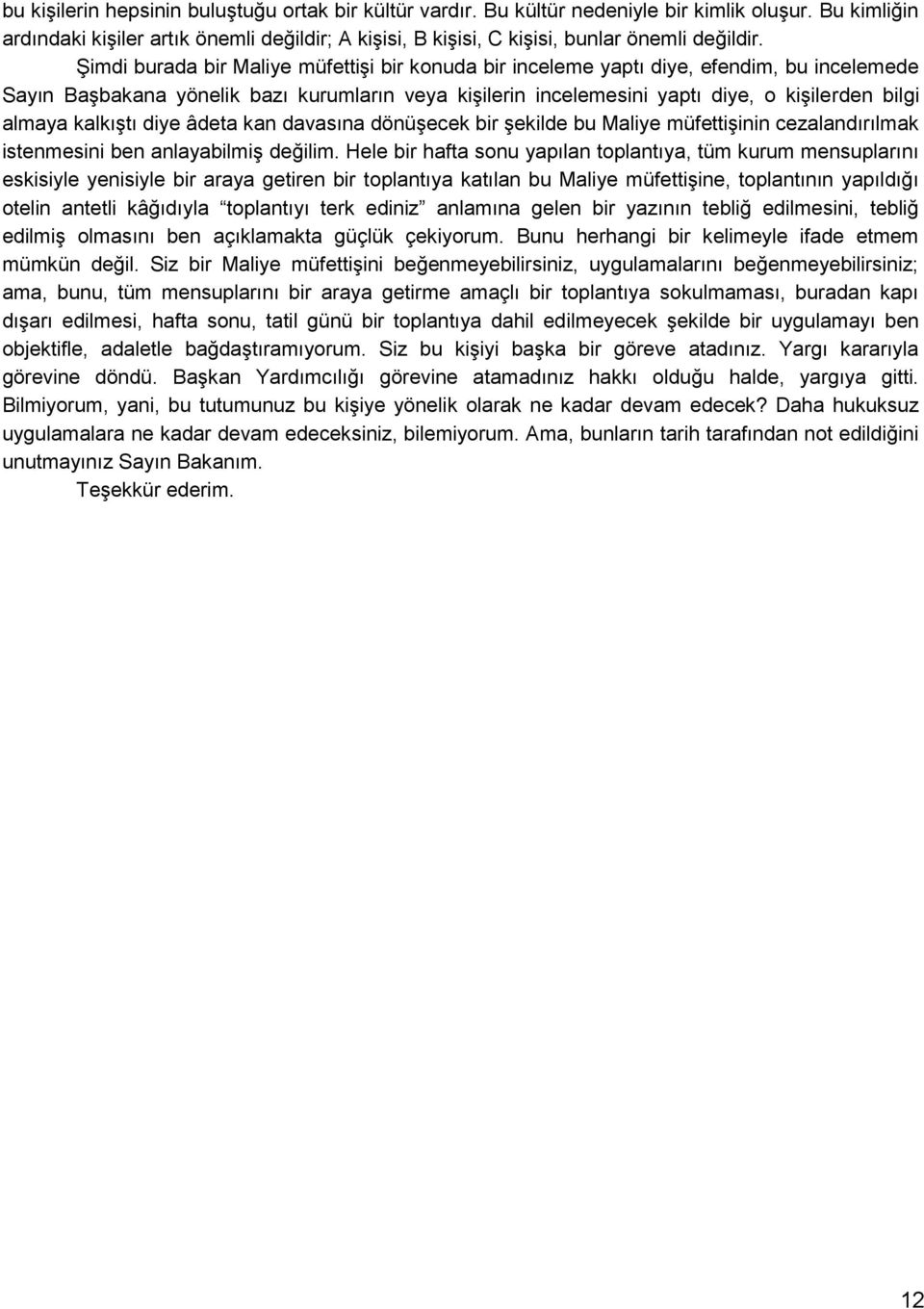 ġimdi burada bir Maliye müfettiģi bir konuda bir inceleme yaptı diye, efendim, bu incelemede Sayın BaĢbakana yönelik bazı kurumların veya kiģilerin incelemesini yaptı diye, o kiģilerden bilgi almaya