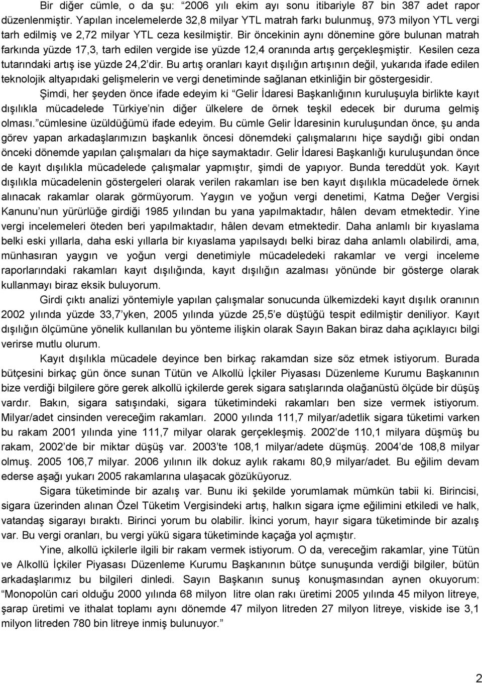 Bir öncekinin aynı dönemine göre bulunan matrah farkında yüzde 17,3, tarh edilen vergide ise yüzde 12,4 oranında artıģ gerçekleģmiģtir. Kesilen ceza tutarındaki artıģ ise yüzde 24,2 dir.