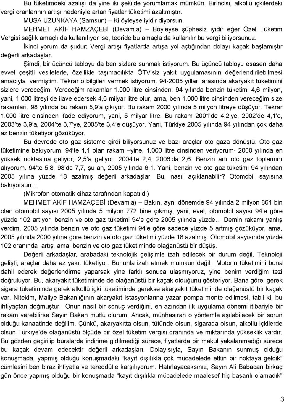 MEHMET AKĠF HAMZAÇEBĠ (Devamla) Böyleyse Ģüphesiz iyidir eğer Özel Tüketim Vergisi sağlık amaçlı da kullanılıyor ise, teoride bu amaçla da kullanılır bu vergi biliyorsunuz.