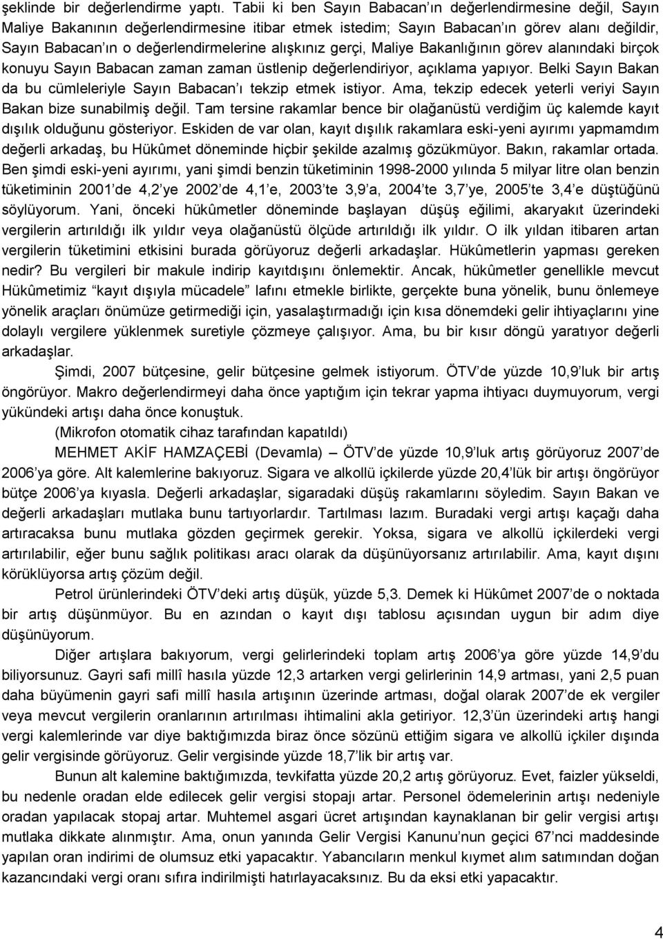 alıģkınız gerçi, Maliye Bakanlığının görev alanındaki birçok konuyu Sayın Babacan zaman zaman üstlenip değerlendiriyor, açıklama yapıyor.