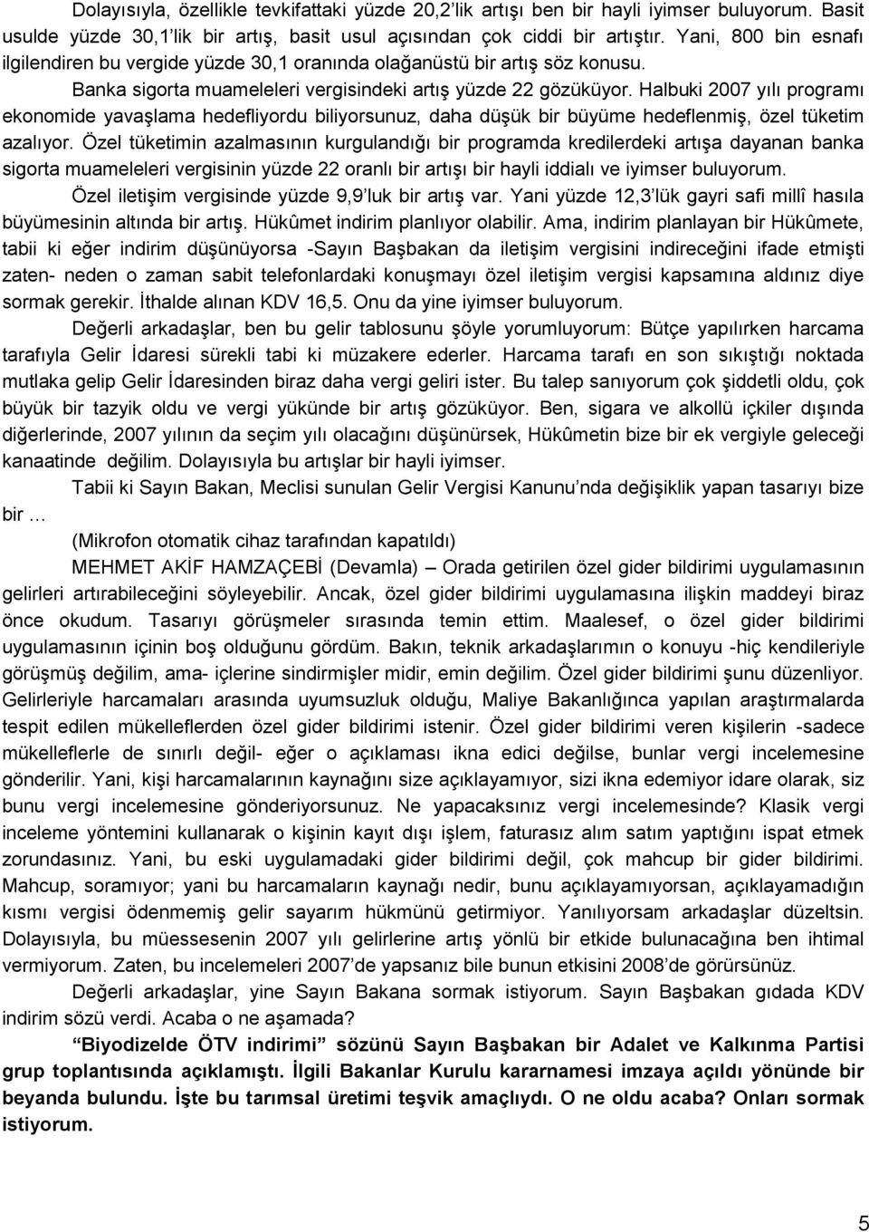 Halbuki 2007 yılı programı ekonomide yavaģlama hedefliyordu biliyorsunuz, daha düģük bir büyüme hedeflenmiģ, özel tüketim azalıyor.