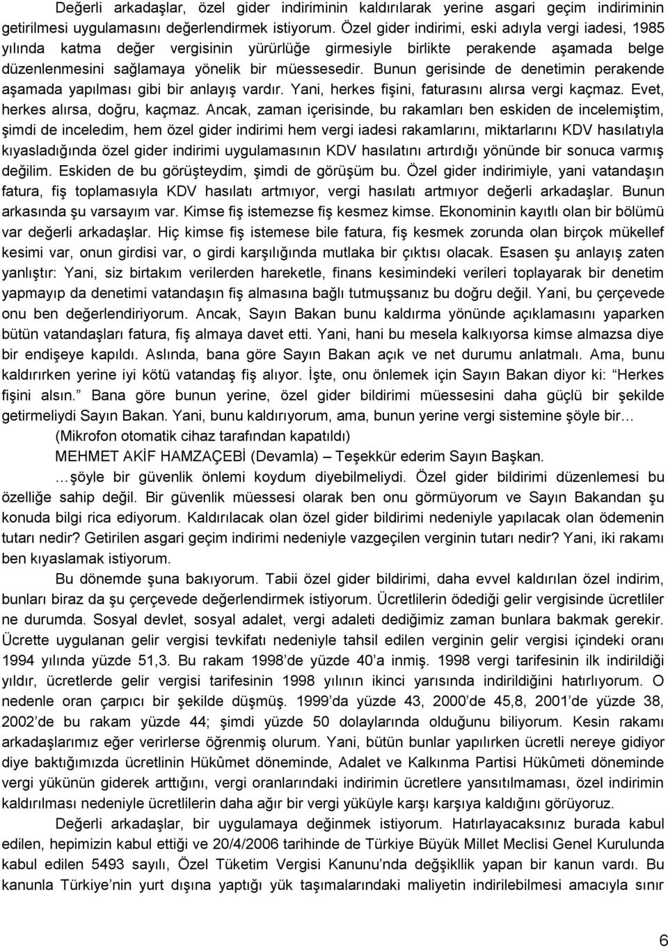 Bunun gerisinde de denetimin perakende aģamada yapılması gibi bir anlayıģ vardır. Yani, herkes fiģini, faturasını alırsa vergi kaçmaz. Evet, herkes alırsa, doğru, kaçmaz.