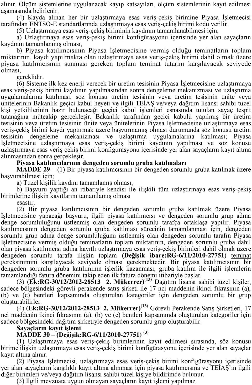 (5) Uzlaştırmaya esas veriş-çekiş biriminin kaydının tamamlanabilmesi için; a) Uzlaştırmaya esas veriş-çekiş birimi konfigürasyonu içerisinde yer alan sayaçların kaydının tamamlanmış olması, b)