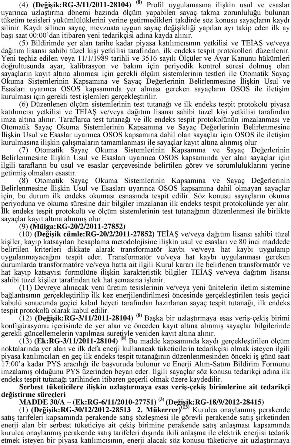 Kaydı silinen sayaç, mevzuata uygun sayaç değişikliği yapılan ayı takip eden ilk ay başı saat 00:00 dan itibaren yeni tedarikçisi adına kayda alınır.