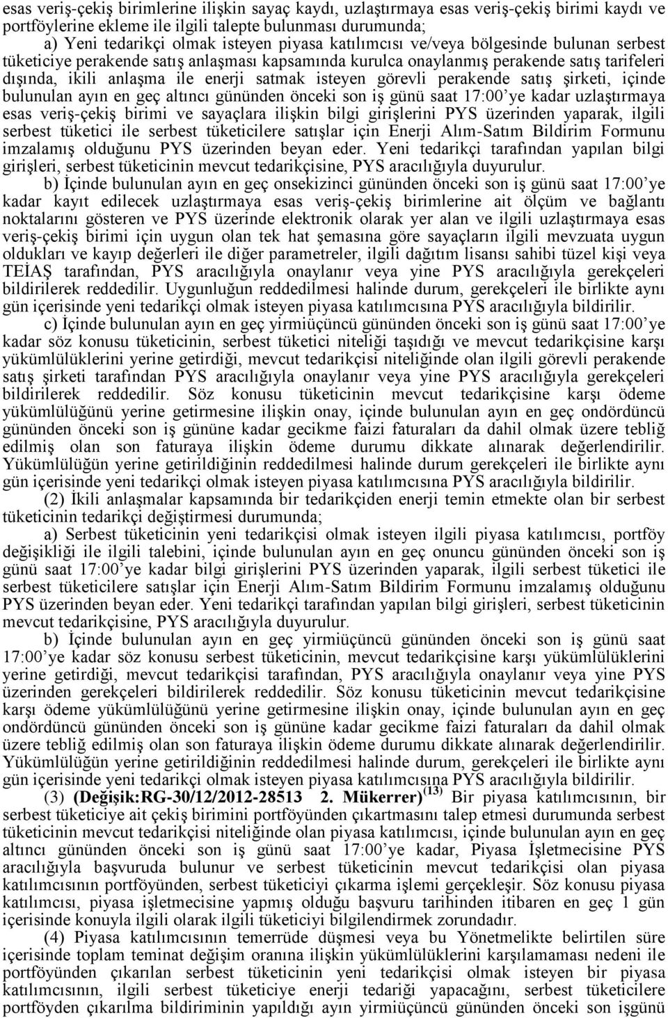 perakende satış şirketi, içinde bulunulan ayın en geç altıncı gününden önceki son iş günü saat 17:00 ye kadar uzlaştırmaya esas veriş-çekiş birimi ve sayaçlara ilişkin bilgi girişlerini PYS üzerinden