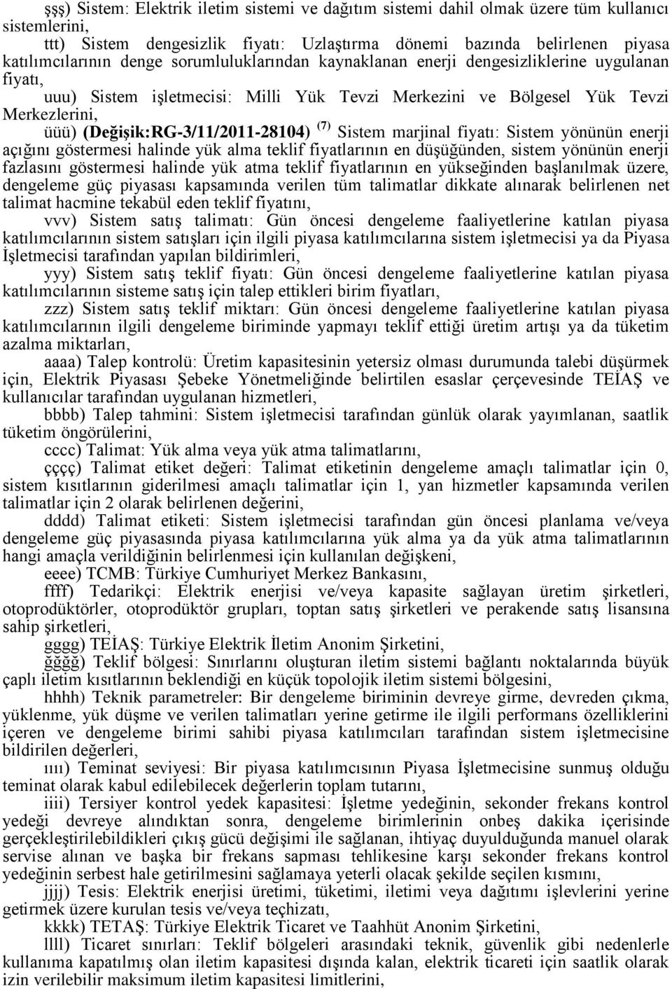 (Değişik:RG-3/11/2011-28104) (7) Sistem marjinal fiyatı: Sistem yönünün enerji açığını göstermesi halinde yük alma teklif fiyatlarının en düşüğünden, sistem yönünün enerji fazlasını göstermesi