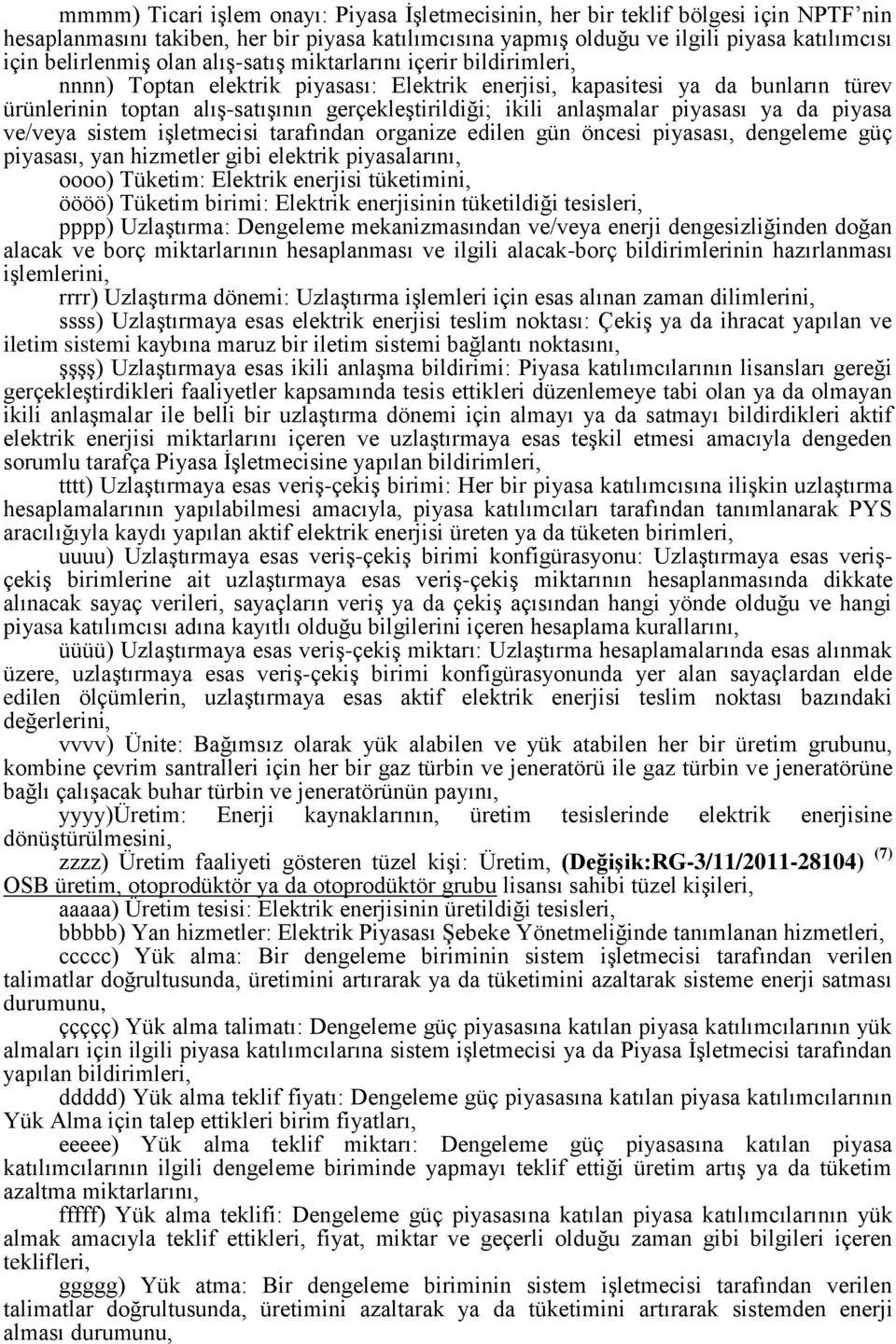 anlaşmalar piyasası ya da piyasa ve/veya sistem işletmecisi tarafından organize edilen gün öncesi piyasası, dengeleme güç piyasası, yan hizmetler gibi elektrik piyasalarını, oooo) Tüketim: Elektrik