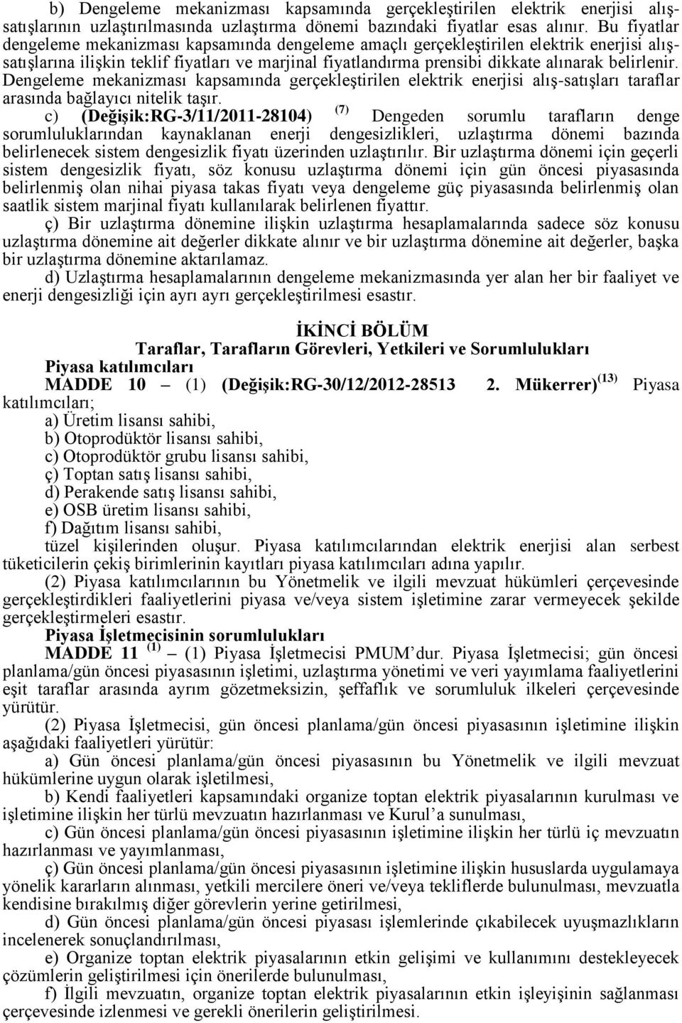 belirlenir. Dengeleme mekanizması kapsamında gerçekleştirilen elektrik enerjisi alış-satışları taraflar arasında bağlayıcı nitelik taşır.