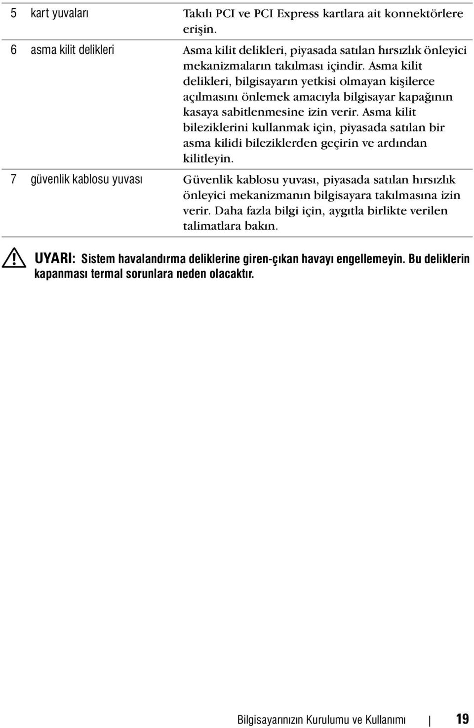 Asma kilit bileziklerini kullanmak için, piyasada satýlan bir asma kilidi bileziklerden geçirin ve ardýndan kilitleyin.