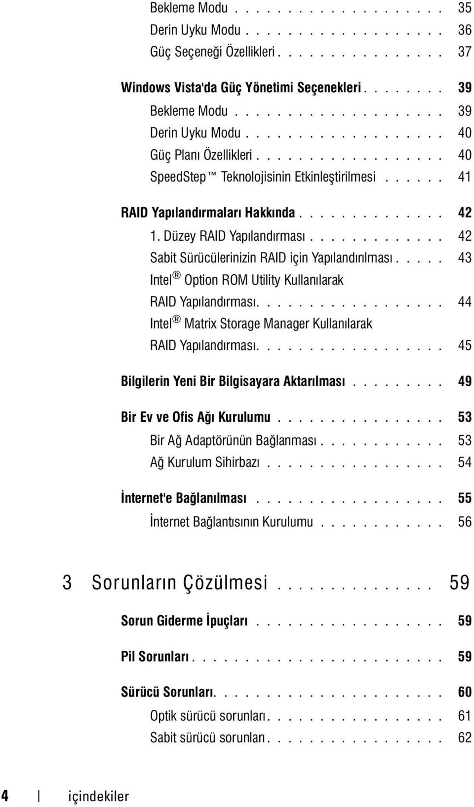 Düzey RAID Yapýlandýrmasý............. 42 Sabit Sürücülerinizin RAID için Yapýlandýrýlmasý..... 43 Intel Option ROM Utility Kullanýlarak RAID Yapýlandýrmasý.