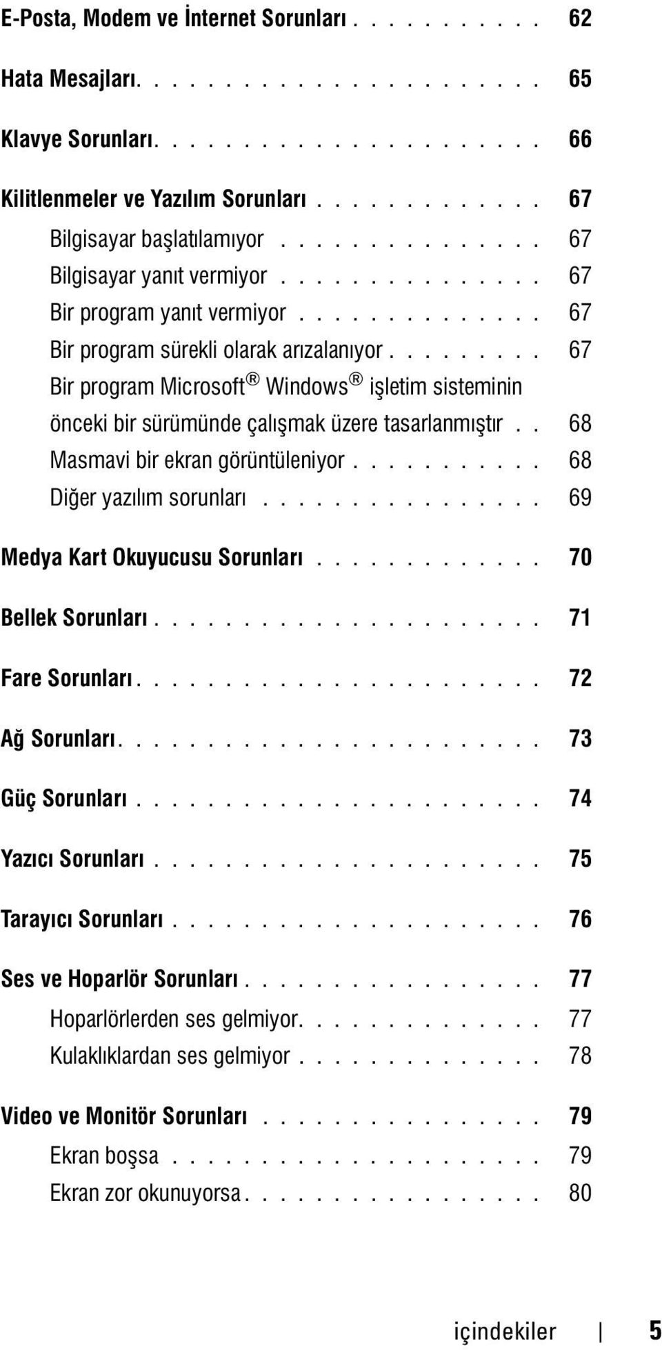 ........ 67 Bir program Microsoft Windows iþletim sisteminin önceki bir sürümünde çalýþmak üzere tasarlanmýþtýr.. 68 Masmavi bir ekran görüntüleniyor........... 68 Diðer yazýlým sorunlarý.