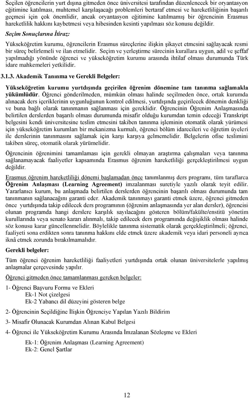 Seçim Sonuçlarına İtiraz: Yükseköğretim kurumu, öğrencilerin Erasmus süreçlerine ilişkin şikayet etmesini sağlayacak resmi bir süreç belirlemeli ve ilan etmelidir.