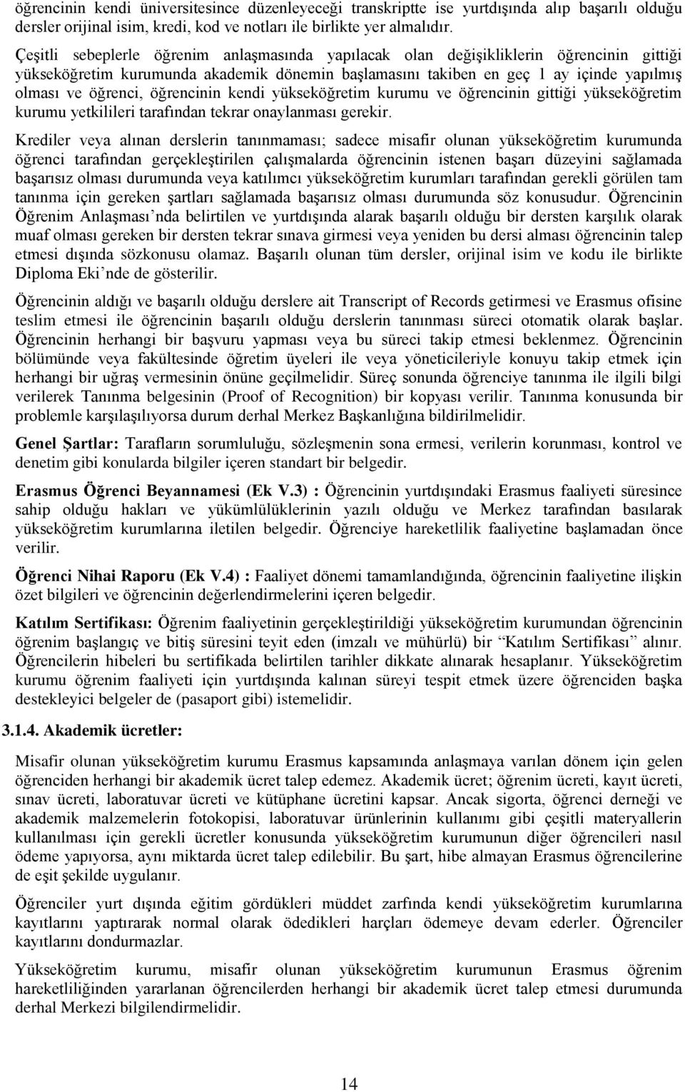 öğrencinin kendi yükseköğretim kurumu ve öğrencinin gittiği yükseköğretim kurumu yetkilileri tarafından tekrar onaylanması gerekir.