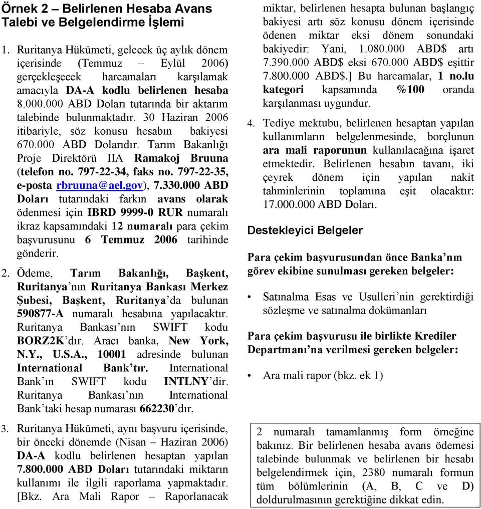 000 ABD Doları tutarında bir aktarım talebinde bulunmaktadır. 30 Haziran 2006 itibariyle, söz konusu hesabın bakiyesi 670.000 ABD Dolarıdır.