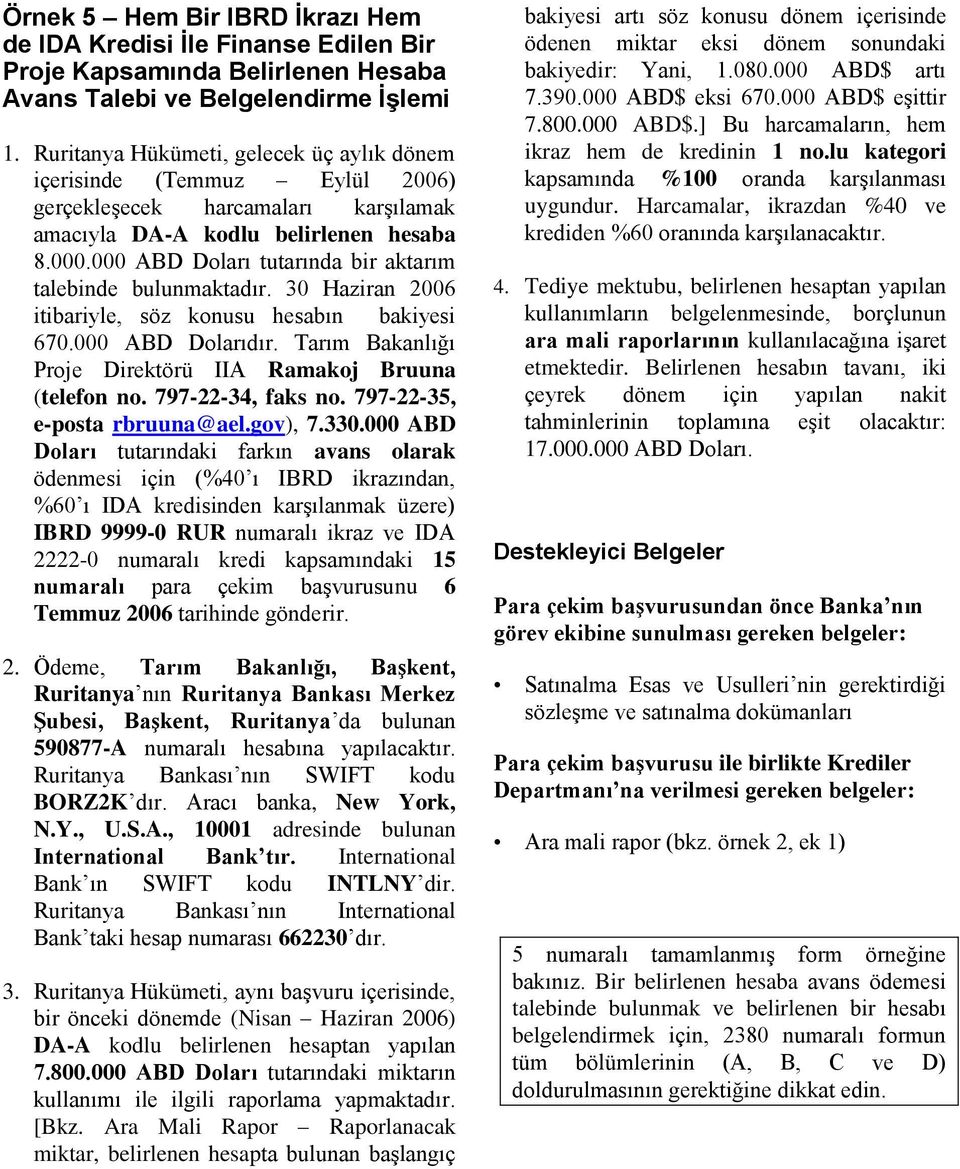 000 ABD Doları tutarında bir aktarım talebinde bulunmaktadır. 30 Haziran 2006 itibariyle, söz konusu hesabın bakiyesi 670.000 ABD Dolarıdır.