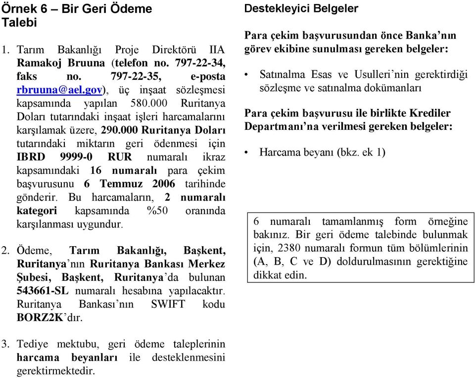 000 Ruritanya Doları tutarındaki miktarın geri ödenmesi için IBRD 9999-0 RUR numaralı ikraz kapsamındaki 16 numaralı para çekim başvurusunu 6 Temmuz 2006 tarihinde gönderir.