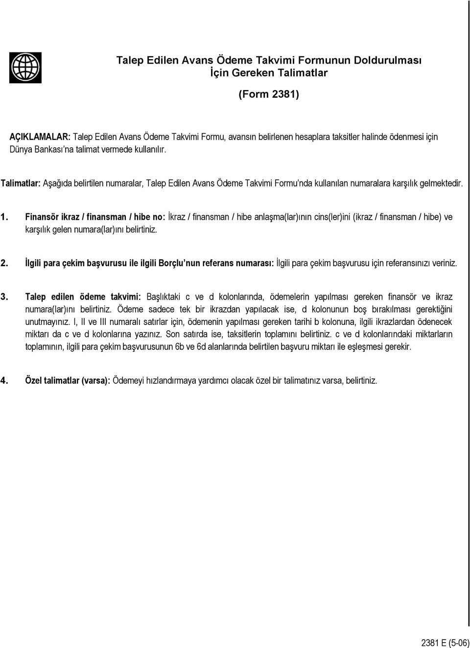 Finansör ikraz / finansman / hibe no: İkraz / finansman / hibe anlaşma(lar)ının cins(ler)ini (ikraz / finansman / hibe) ve karşılık gelen numara(lar)ını belirtiniz. 2.