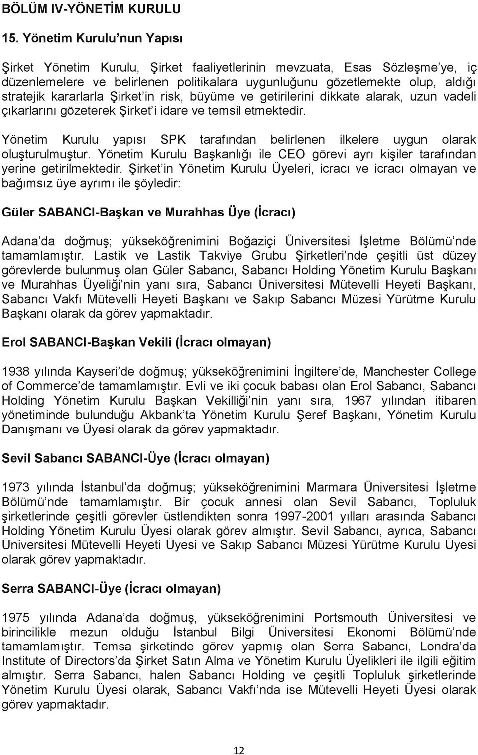 kararlarla Şirket in risk, büyüme ve getirilerini dikkate alarak, uzun vadeli çıkarlarını gözeterek Şirket i idare ve temsil etmektedir.