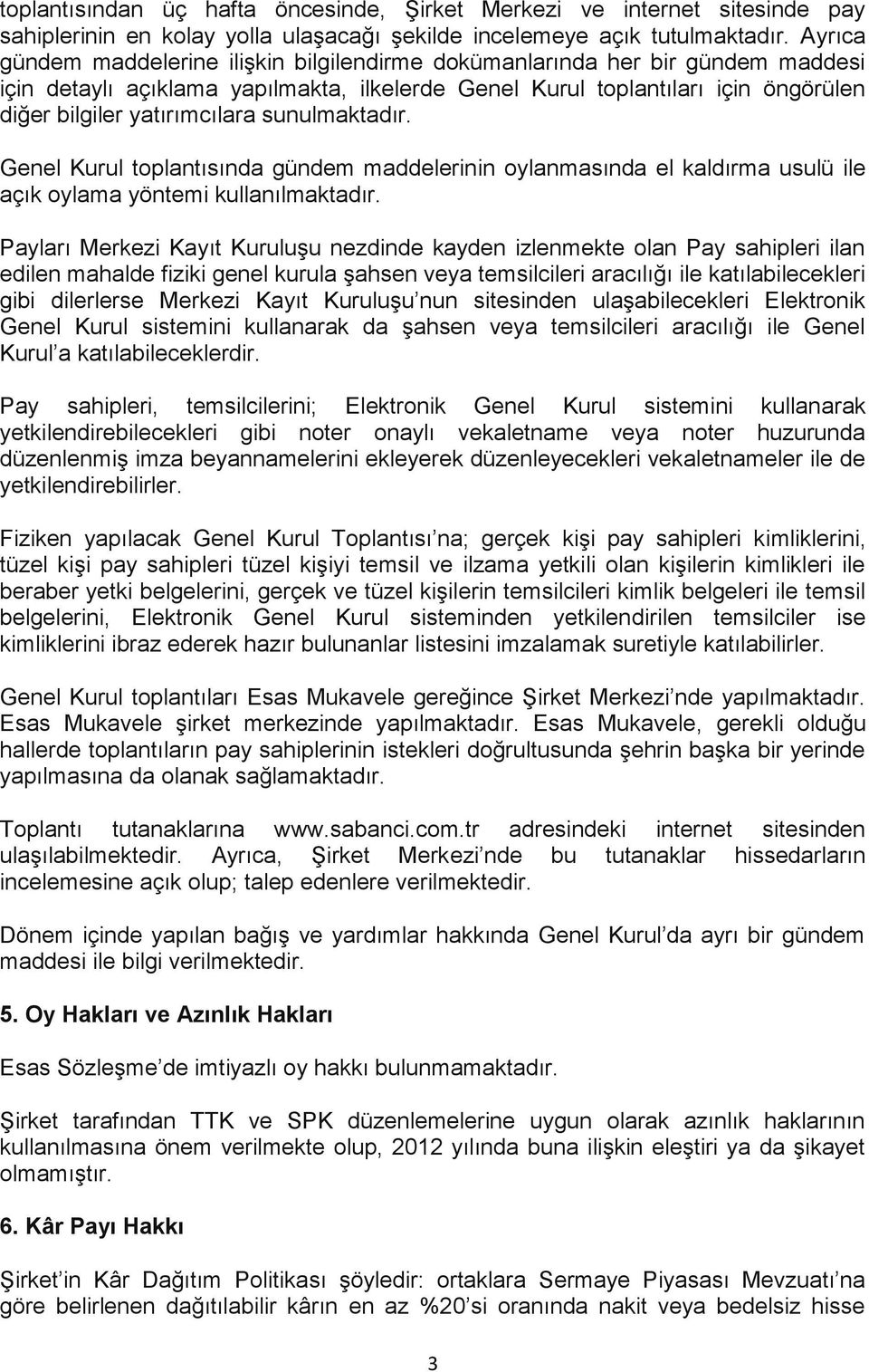 sunulmaktadır. Genel Kurul toplantısında gündem maddelerinin oylanmasında el kaldırma usulü ile açık oylama yöntemi kullanılmaktadır.