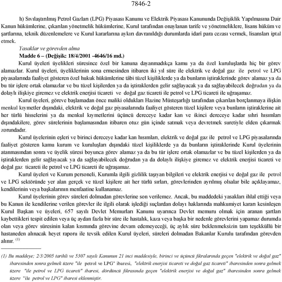 Yasaklar ve görevden alma Madde 6 (Değişik: 18/4/2001-4646/16 md.) Kurul üyeleri üyelikleri süresince özel bir kanuna dayanmadıkça kamu ya da özel kuruluşlarda hiç bir görev alamazlar.