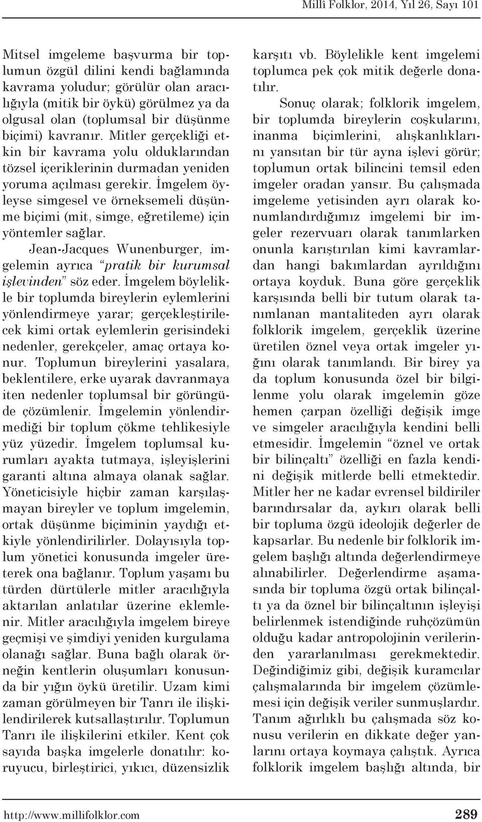 İmgelem öyleyse simgesel ve örneksemeli düşünme biçimi (mit, simge, eğretileme) için yöntemler sağlar. Jean-Jacques Wunenburger, imgelemin ayrıca pratik bir kurumsal işlevinden söz eder.