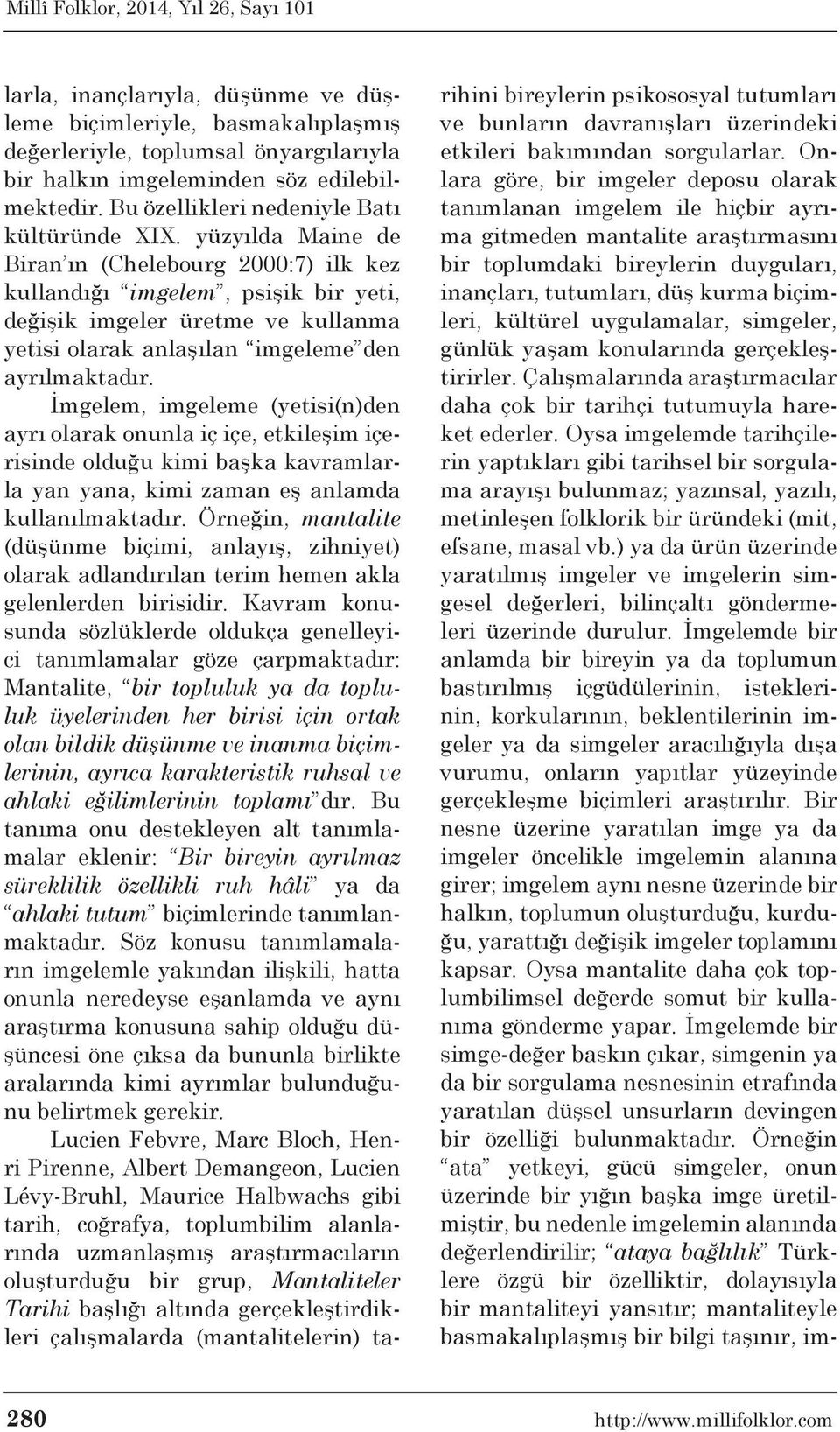 yüzyılda Maine de Biran ın (Chelebourg 2000:7) ilk kez kullandığı imgelem, psişik bir yeti, değişik imgeler üretme ve kullanma yetisi olarak anlaşılan imgeleme den ayrılmaktadır.