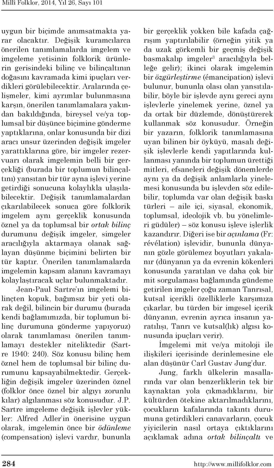 Aralarında çelişmeler, kimi ayrımlar bulunmasına karşın, önerilen tanımlamalara yakından bakıldığında, bireysel ve/ya toplumsal bir düşünce biçimine gönderme yaptıklarına, onlar konusunda bir dizi