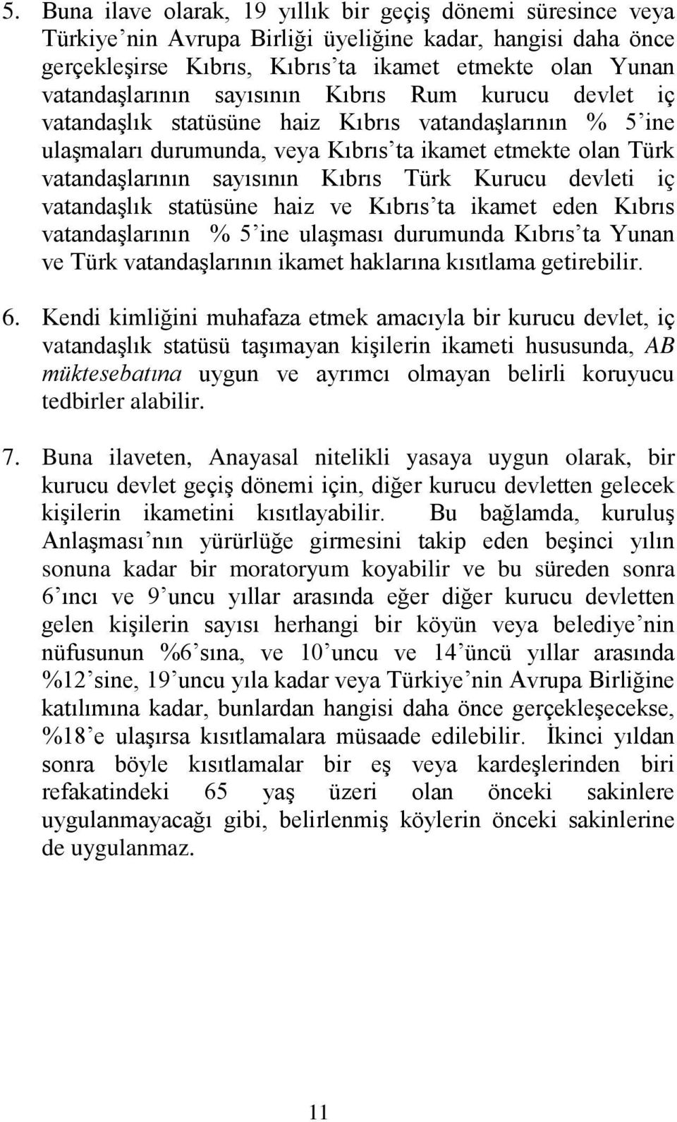 Kurucu devleti iç vatandaşlık statüsüne haiz ve Kıbrıs ta ikamet eden Kıbrıs vatandaşlarının % 5 ine ulaşması durumunda Kıbrıs ta Yunan ve Türk vatandaşlarının ikamet haklarına kısıtlama getirebilir.