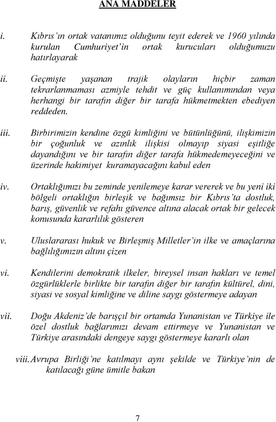 Birbirimizin kendine özgü kimliğini ve bütünlüğünü, ilişkimizin bir çoğunluk ve azınlık ilişkisi olmayıp siyasi eşitliğe dayandığını ve bir tarafın diğer tarafa hükmedemeyeceğini ve üzerinde