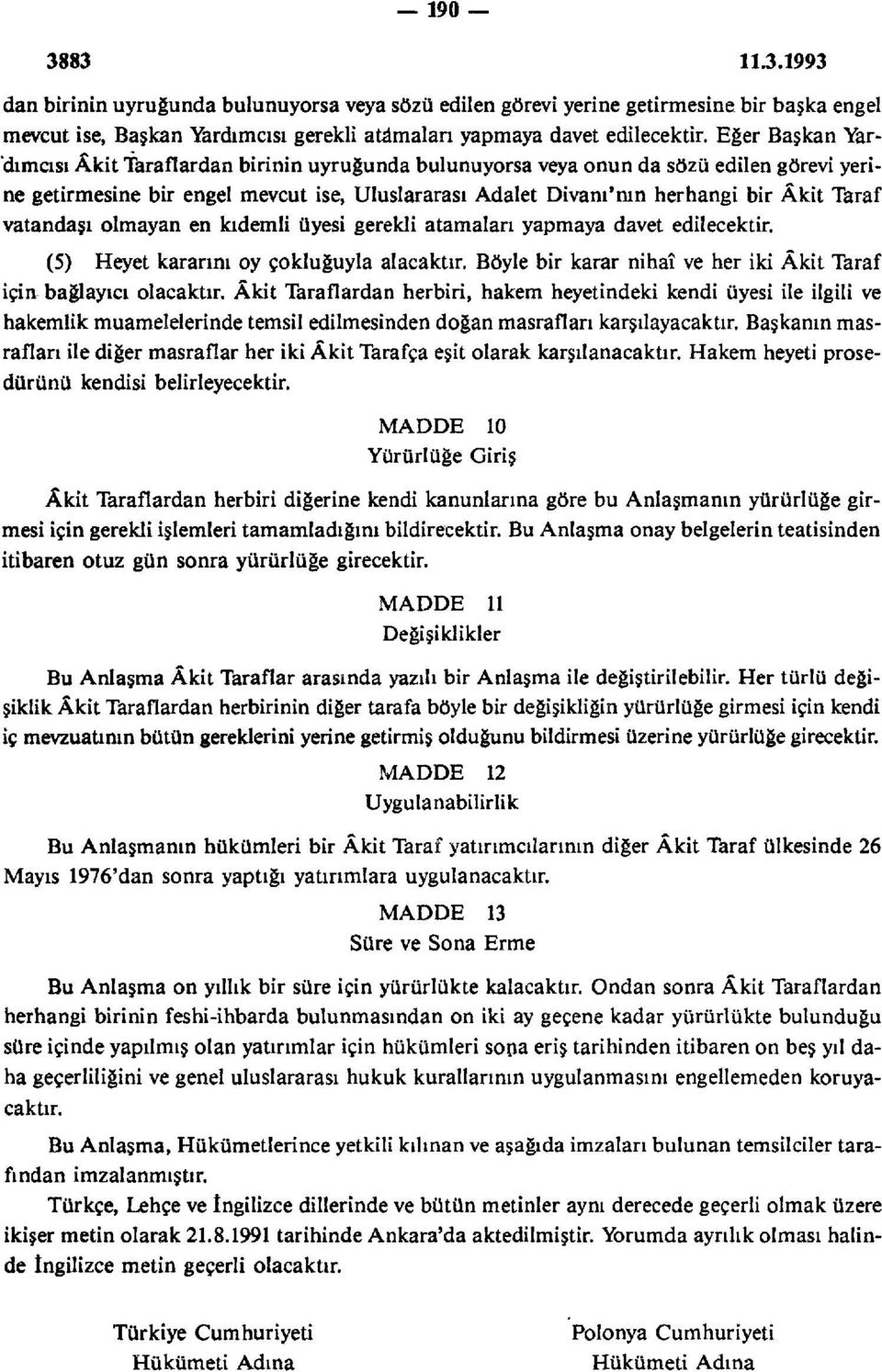 vatandaşı olmayan en kıdemli üyesi gerekli atamaları yapmaya davet edilecektir. (5) Heyet kararını oy çokluğuyla alacaktır. Böyle bir karar nihaî ve her iki Âkit Taraf için bağlayıcı olacaktır.