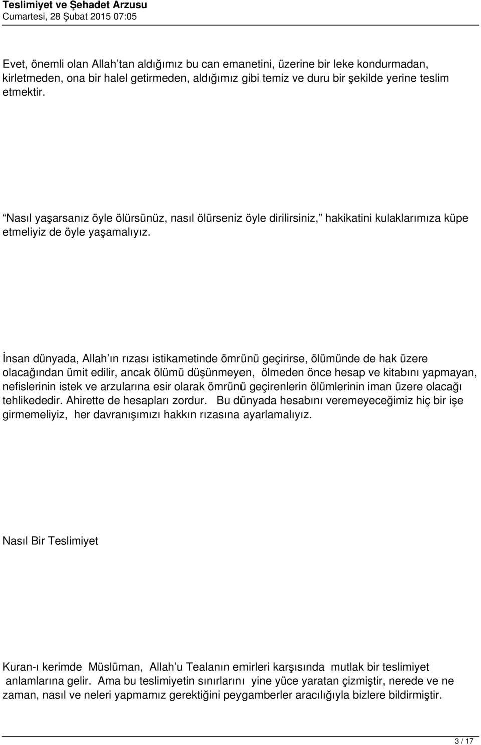 İnsan dünyada, Allah ın rızası istikametinde ömrünü geçirirse, ölümünde de hak üzere olacağından ümit edilir, ancak ölümü düşünmeyen, ölmeden önce hesap ve kitabını yapmayan, nefislerinin istek ve