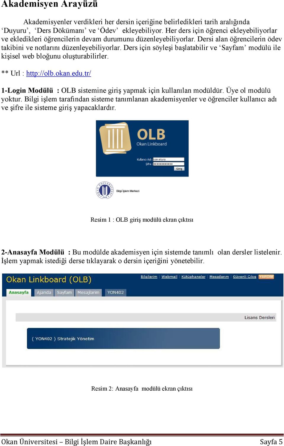 Ders için söyleşi başlatabilir ve Sayfam modülü ile kişisel web bloğunu oluşturabilirler. ** Url : http://olb.okan.edu.tr/ 1-Login Modülü : OLB sistemine giriş yapmak için kullanılan modüldür.