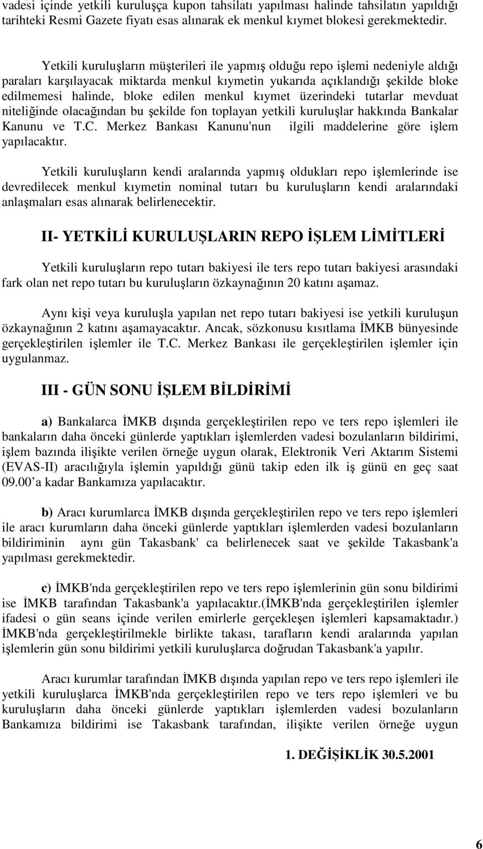 menkul kıymet üzerindeki tutarlar mevduat niteliğinde olacağından bu şekilde fon toplayan yetkili kuruluşlar hakkında Bankalar Kanunu ve T.C.