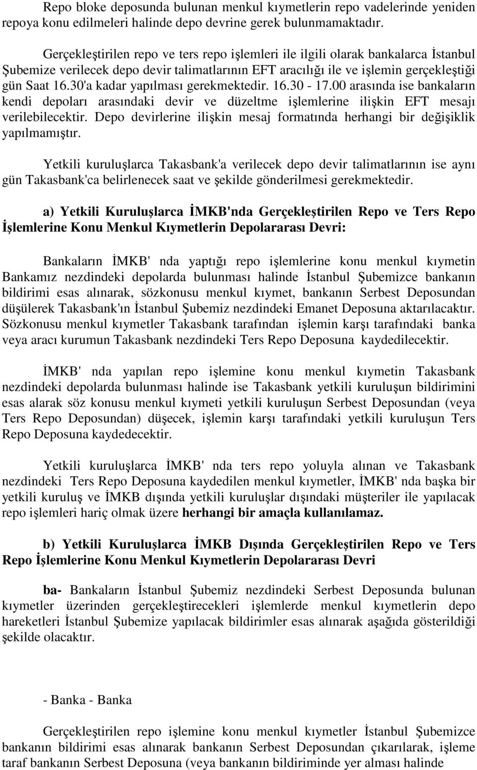 30'a kadar yapılması gerekmektedir. 16.30-17.00 arasında ise bankaların kendi depoları arasındaki devir ve düzeltme işlemlerine ilişkin EFT mesajı verilebilecektir.