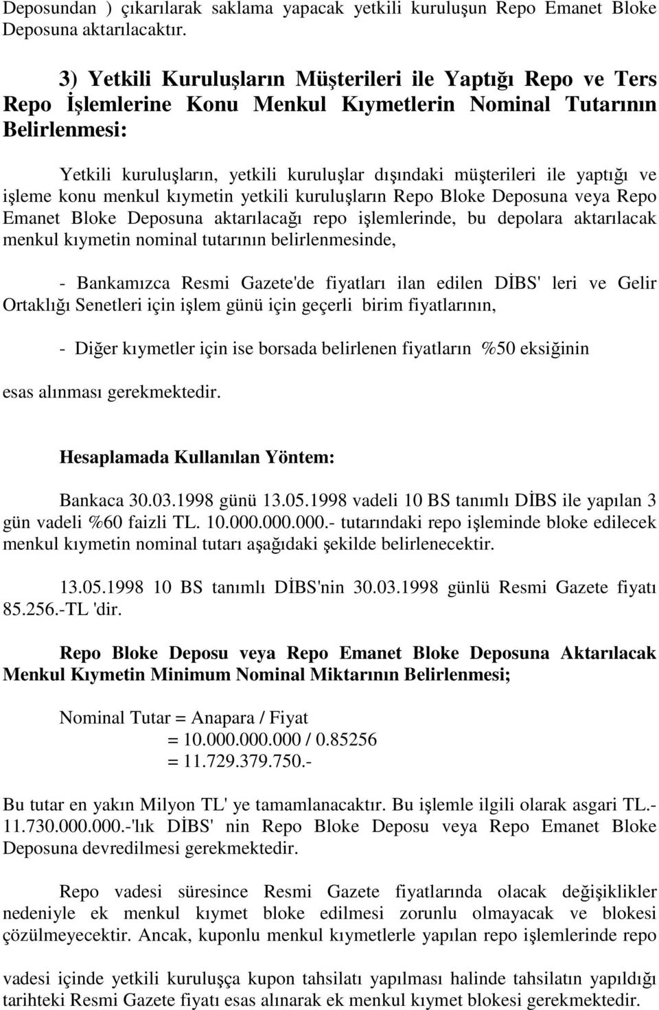 ile yaptığı ve işleme konu menkul kıymetin yetkili kuruluşların Repo Bloke Deposuna veya Repo Emanet Bloke Deposuna aktarılacağı repo işlemlerinde, bu depolara aktarılacak menkul kıymetin nominal