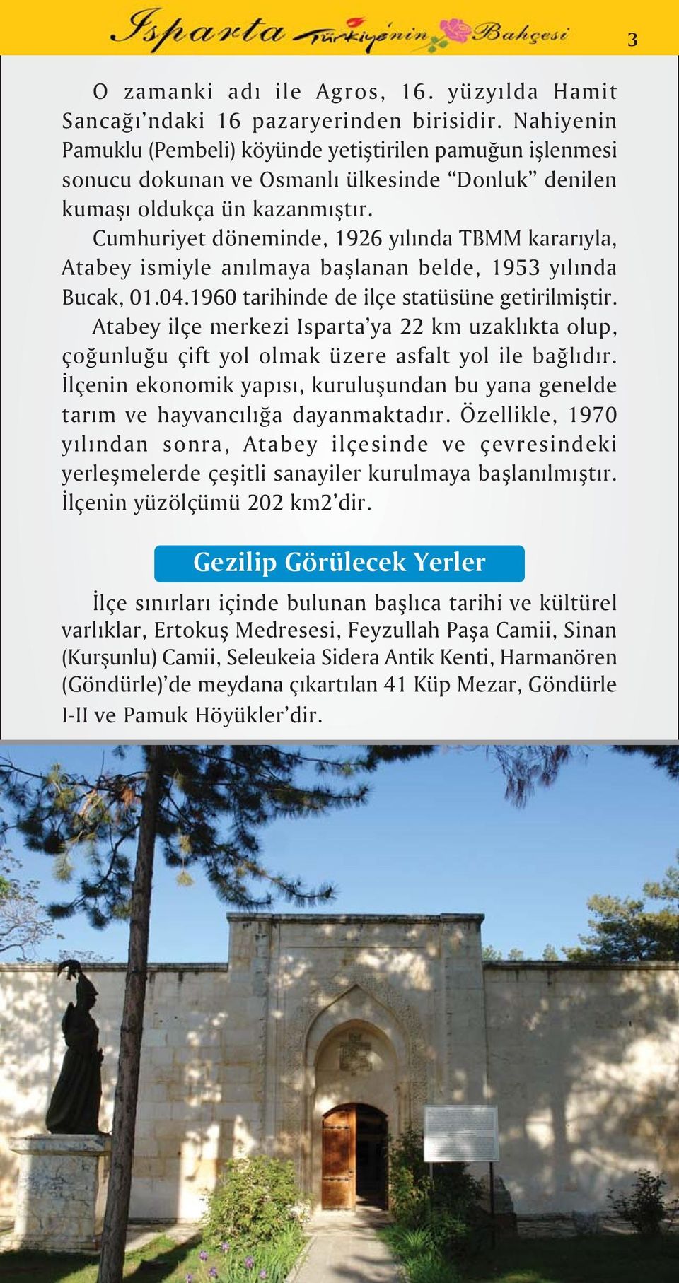 Cumhuriyet döneminde, 1926 yılında TBMM kararıyla, Atabey ismiyle anılmaya bafllanan belde, 1953 yılında Bucak, 01.04.1960 tarihinde de ilçe statüsüne getirilmifltir.