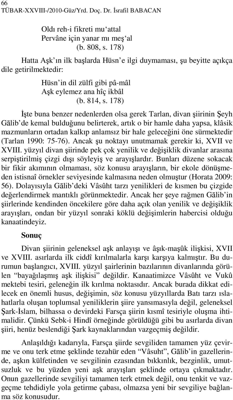 178) Đşte buna benzer nedenlerden olsa gerek Tarlan, divan şiirinin Şeyh Gālib de kemal bulduğunu belirterek, artık o bir hamle daha yapsa, klâsik mazmunların ortadan kalkıp anlamsız bir hale