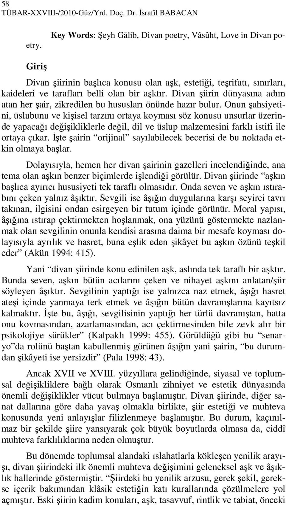 Divan şiirin dünyasına adım atan her şair, zikredilen bu hususları önünde hazır bulur.