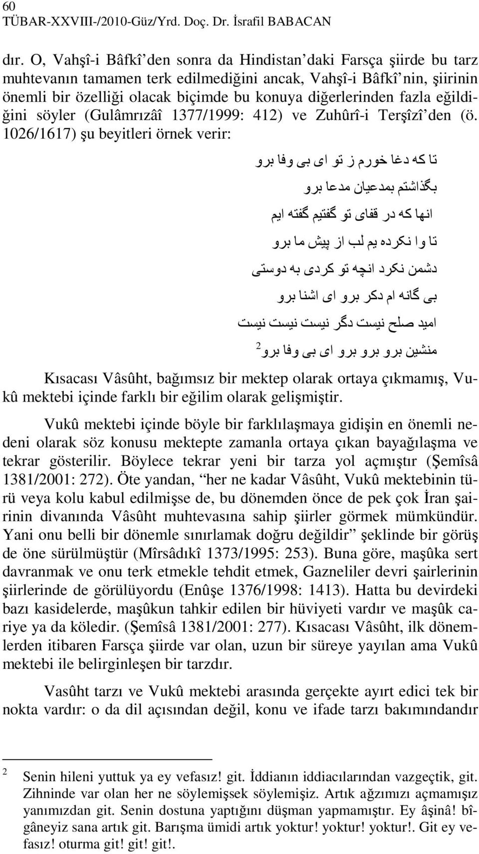 fazla eğildiğini söyler (Gulâmrızâî 1377/1999: 412) ve Zuhûrî-i Terşîzî den (ö.