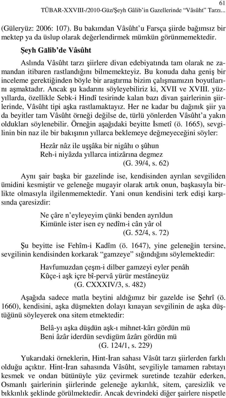 Şeyh Gālib de Vâsûht Aslında Vâsûht tarzı şiirlere divan edebiyatında tam olarak ne zamandan itibaren rastlandığını bilmemekteyiz.